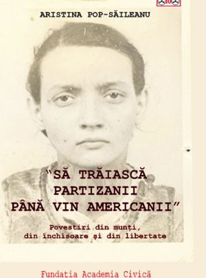 Să trăiască partizanii până vin americanii! Povestiri din munţi, din închisoare şi din libertate