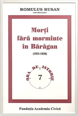 Romulus Rusan (coordonator): Morți fără morminte în Bărăgan (1951-1956)