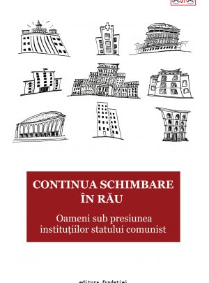 Continua schimbare în rău. Oameni sub presiunea instituțiilor statului comunist
